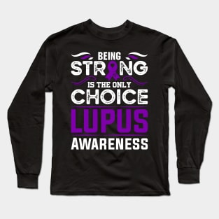 Lupus Awareness Warrior Being Strong is the Only Choice Long Sleeve T-Shirt